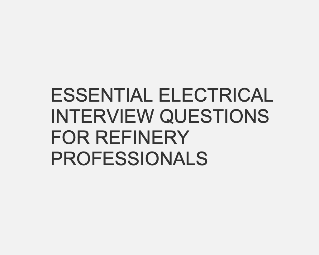 ESSENTIAL ELECTRICAL INTERVIEW QUESTIONS FOR REFINERY PROFESSIONALS