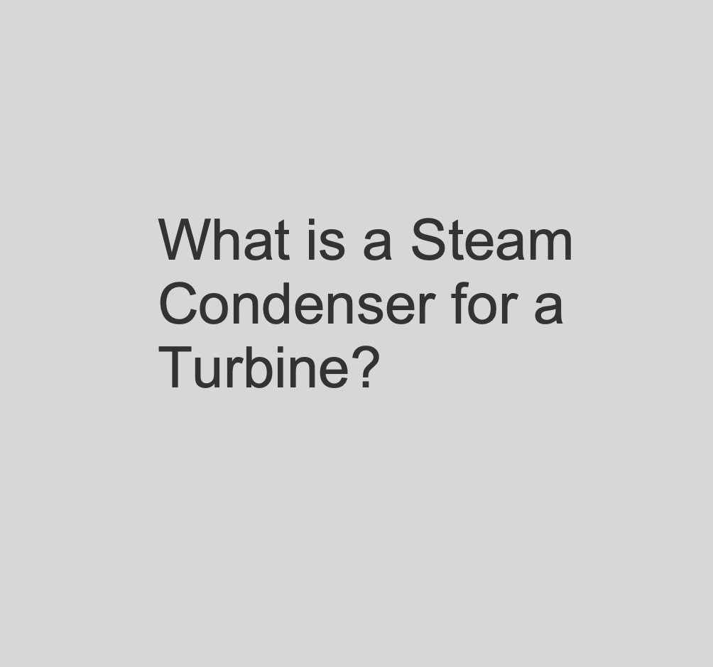 Steam Condenser for a Turbine: A Comprehensive Guide