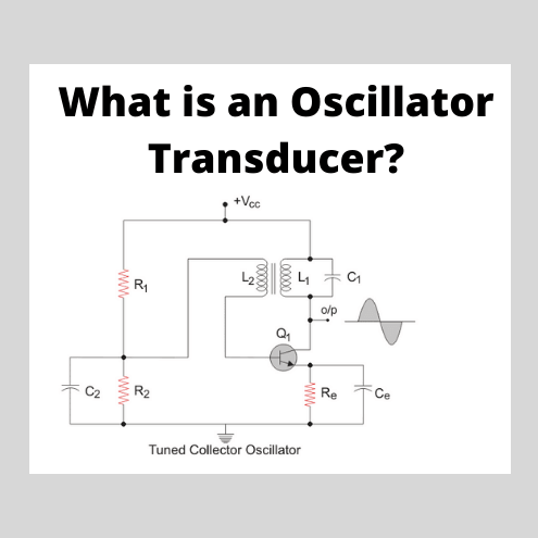 Oscillator Transducer: What is it? (Advantages & Disadvantages)