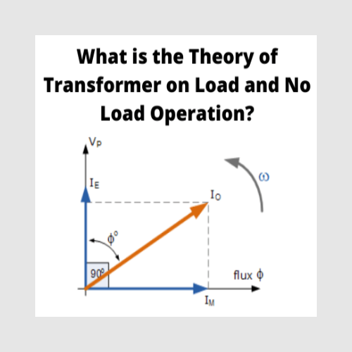 Theory of Transformer on Load and No Load Operation